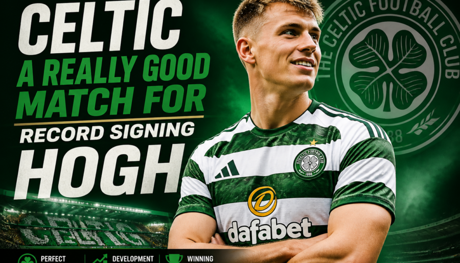 Celtic a Really Good Match for Record Signing Hogh