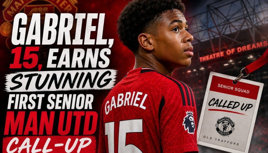 Gabriel, 15, Earns Stunning First Senior Man Utd Call-Up