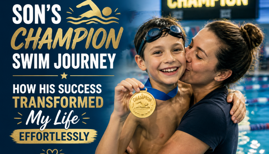 Son’s Champion Swim Journey: How His Success Transformed My Life Effortlessly