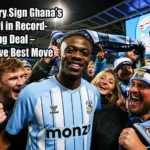 Coventry Sign Ghana’s Yirenkyi in Record-Breaking Deal – Exclusive Best Move