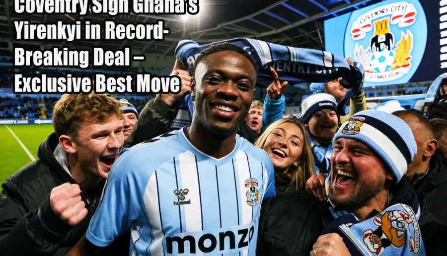 Coventry Sign Ghana’s Yirenkyi in Record-Breaking Deal – Exclusive Best Move