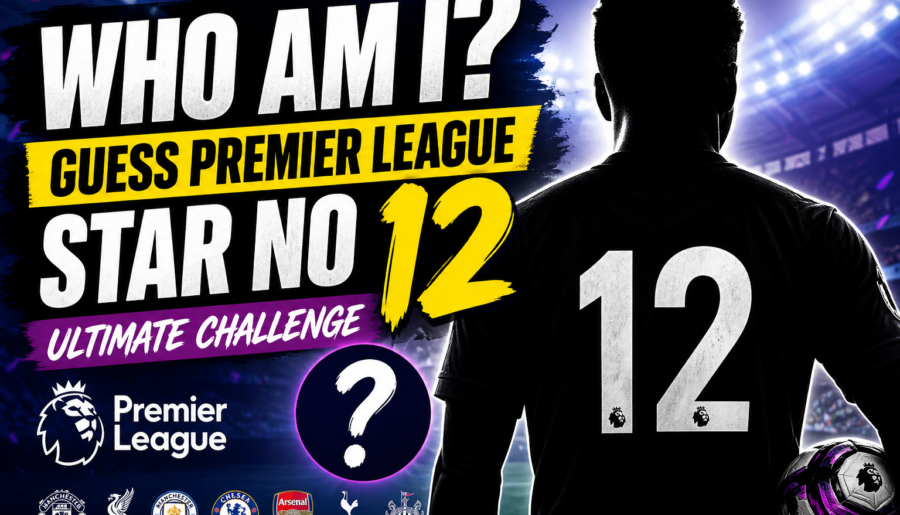 Who Am I? Guess Premier League Star No 12 – Ultimate Challenge